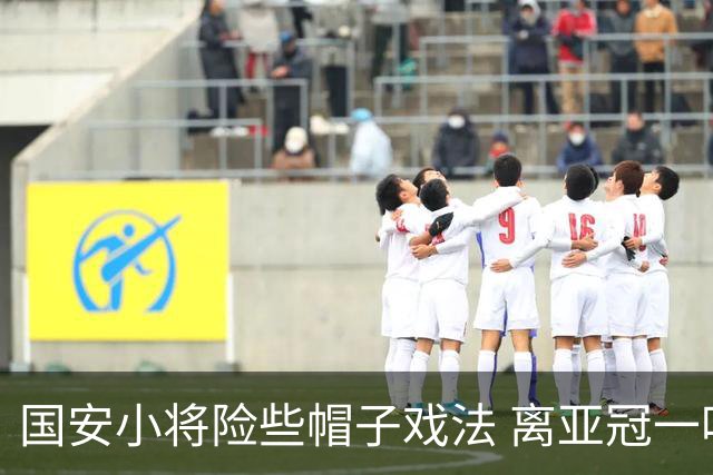 国安小将险些帽子戏法 离亚冠一鸣惊人就差那么点